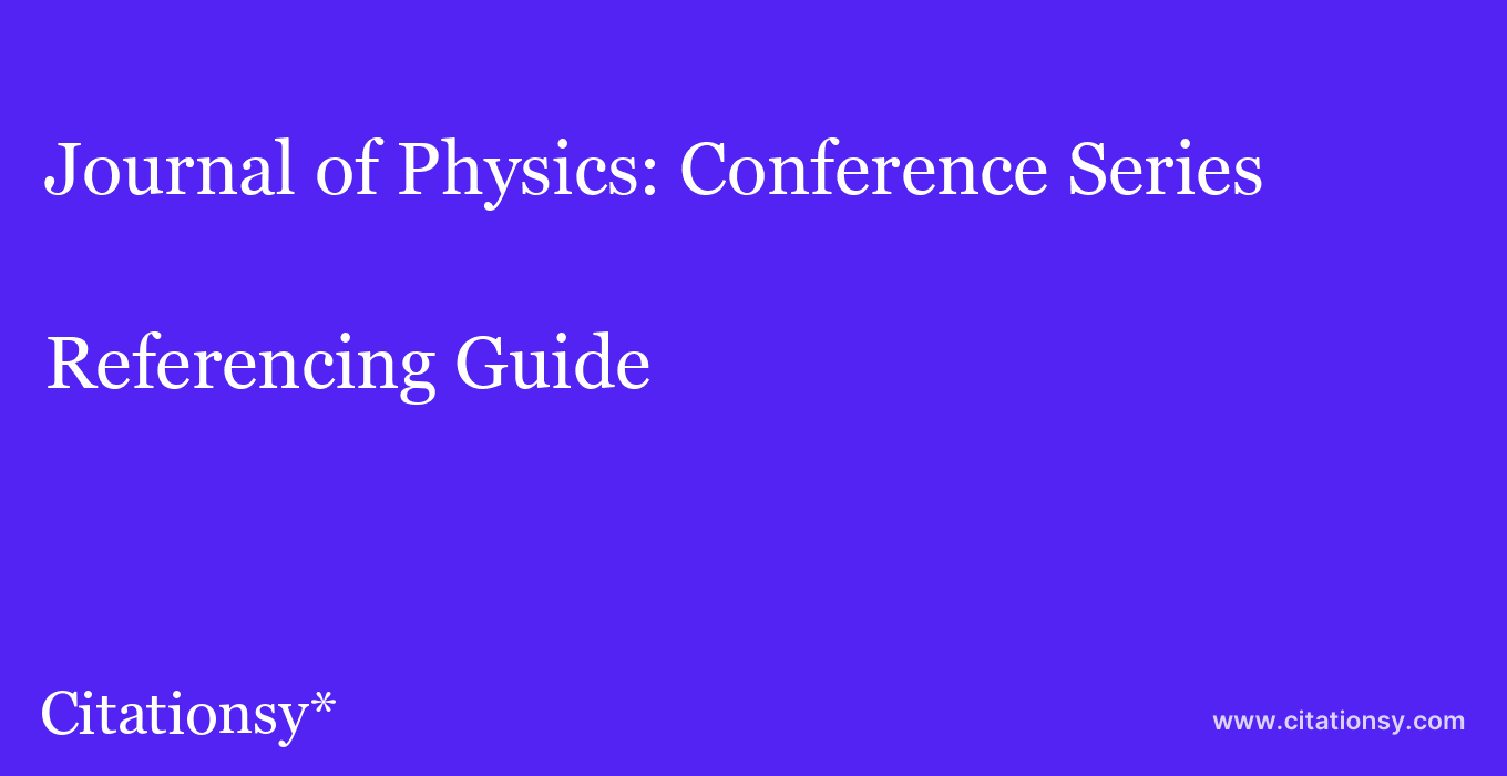 cite Journal of Physics: Conference Series  — Referencing Guide